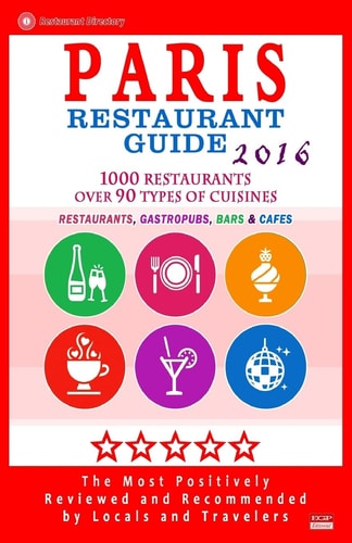 Paris Restaurant Guide 2016 Best Rated Restaurants in Paris, France - 1000 Restaurants, Bars and Cafés Recommended for Visitors, 2016