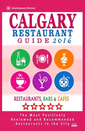 Calgary Restaurant Guide 2016 Best Rated Restaurants in Calgary, Canada - 500 Restaurants, Bars and Cafés Recommended for Visitors, 2016