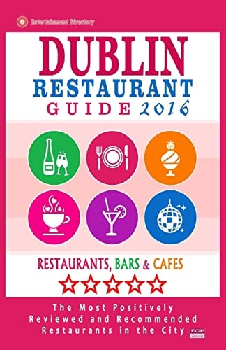 Dublin Restaurant Guide 2016 Best Rated Restaurants in Dublin - 500 Restaurants, Bars and Cafés Recommended for Visitors, 2016