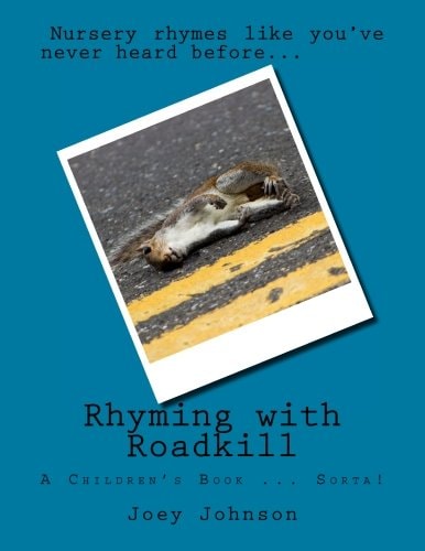 Rhyming with Roadkill A Children's Book - If You Want Them to Have Nightmares and Ask You Questions That May Be Uncomfortable to Answer
