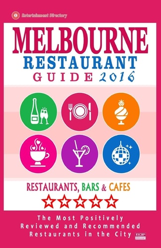 Melbourne Restaurant Guide 2016 Best Rated Restaurants in Melbourne - 500 Restaurants, Bars and Cafés Recommended for Visitors, 2016