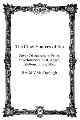 The Chief Sources of Sin Seven Discources on Pride, Covetousness, Lust, Anger, Gluttony, Envy, Sloth
