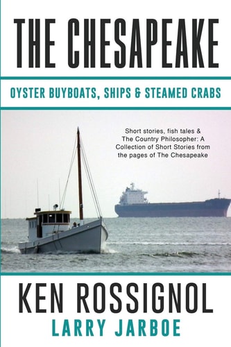 The CHESAPEAKE: Oyster Buyboats, Ships and Steamed Crabs - Short Stories, Fish Tal A Collection of Short Stories from the Pages of the Chesapeake