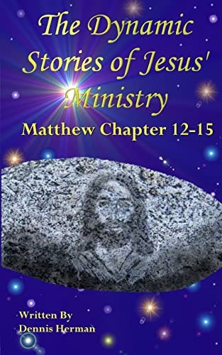 The Dynamic Stories of Jesus' Ministry Matthew Chapter 12-15