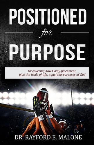 Positioned for Purpose Discovering How Godly Placement, Plus the Trials of Life, Equal the Purposes of God