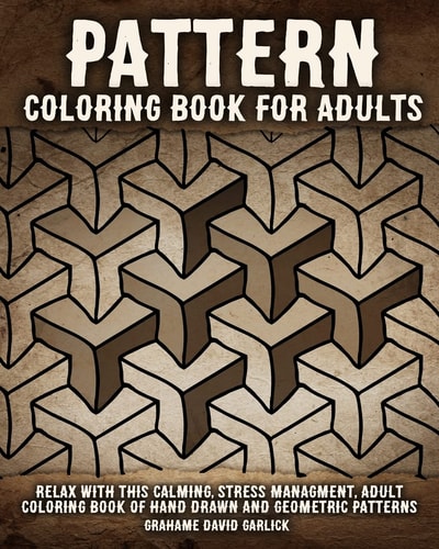 Pattern Coloring Book for Adults Relax with This Calming, Stress Management, Adult Coloring Book of Hand Drawn and Geometric Patterns