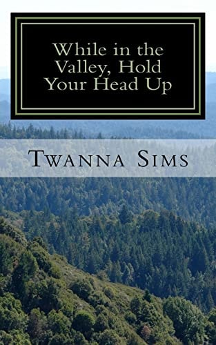 While in the Valley, Hold Your Head Up Don't Let the Issues of Life Pull You Down