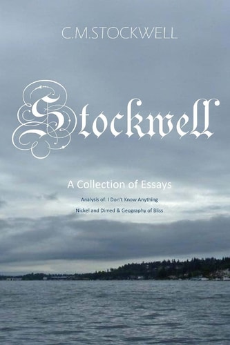 Stockwell A Collection of Essays: Analysis Of: I Don't Know Anything, Nickel and Dimed, and Geography of Bliss.