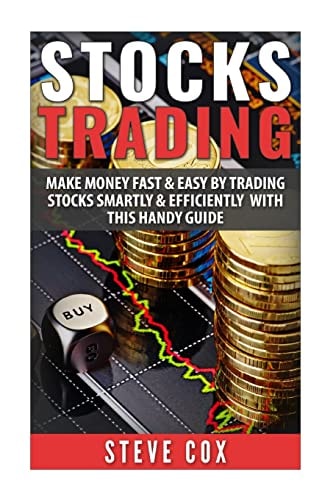 Stocks Trading Make Money Fast and Easy by Trading Stocks Smartly and Efficiently with This Handy Guide