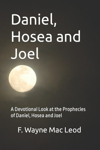 Daniel, Hosea and Joel A Devotional Look at the Prophecies of Daniel, Hosea and Joel