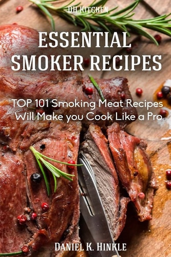 Smoker Recipes Essential TOP 101 Smoking Meat Recipes that Will Make You Cook Like a Pro