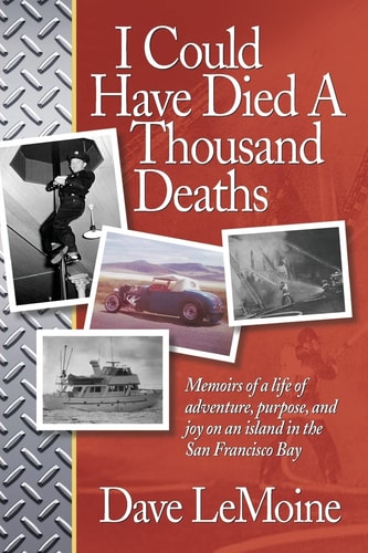 I Could Have Died a Thousand Deaths Memoirs of a Life of Adventure, Purpose, and Joy on an Island in the San Francisco Bay