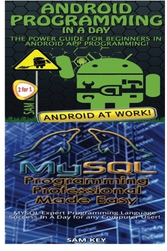 Android Programming in a Day! and MYSQL Programming Professional Made Easy