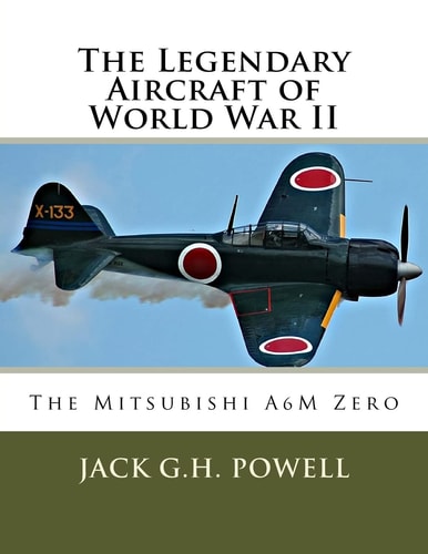 The Legendary Aircraft of World War II The Mitsubishi A6M Zero