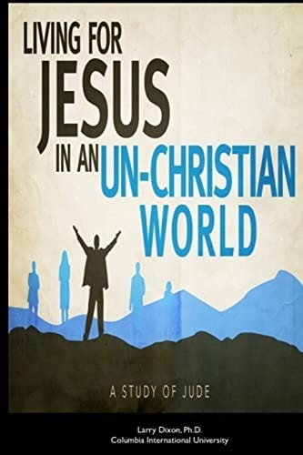 Living for Jesus in an Un-Christian World A Study of the Epistle of Jude