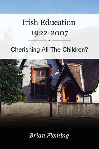 Irish Education, 1922-2007 Cherishing All the Children?