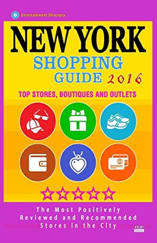 New York Shopping Guide 2016 Best Rated Stores in New York, NY - 500 Shopping Spots: Stores, Boutiques and Outlets Recommended for Visitors, 2016