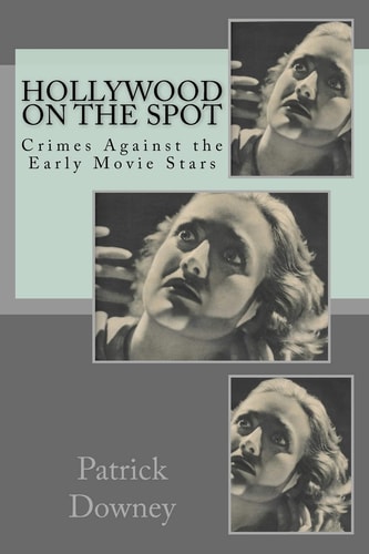 Hollywood on the Spot Crimes Against the Early Movie Stars