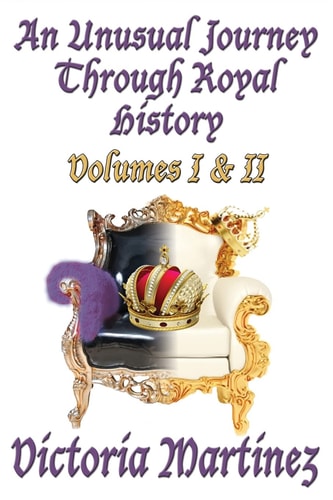 An Unusual Journey Through Royal History Volumes I and II