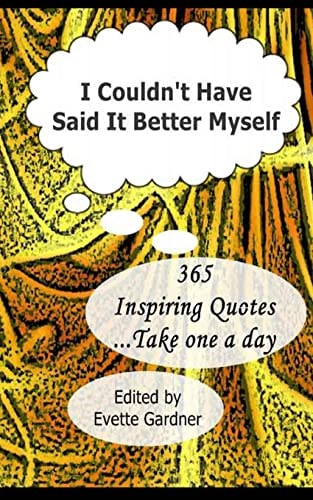 I Couldn't Have Said It Better Myself 365 Inspiring Quotes