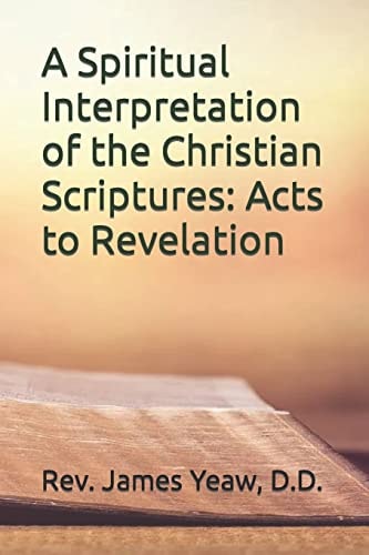 A Spiritual Interpretation of the Christian Scriptures Acts to Revelation