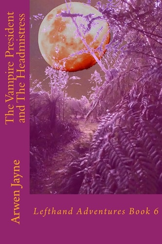 The Vampire President and the Headmistress Lefthand Adventures Book 6
