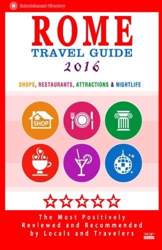 Rome Travel Guide 2016 Shops, Restaurants, Attractions and Nightlife in Rome, Italy (City Travel Guide 2016)
