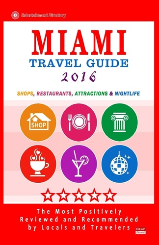 Miami Travel Guide 2016 Shops, Restaurants, Arts, Entertainment, Nightlife (New Travel Guide 2016)