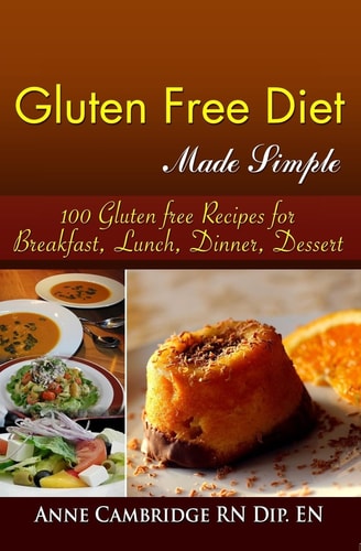 Gluten Free Diet Made Simple 100 Gluten Free Recipes for Breakfast, Lunch, Dinner, Desserts