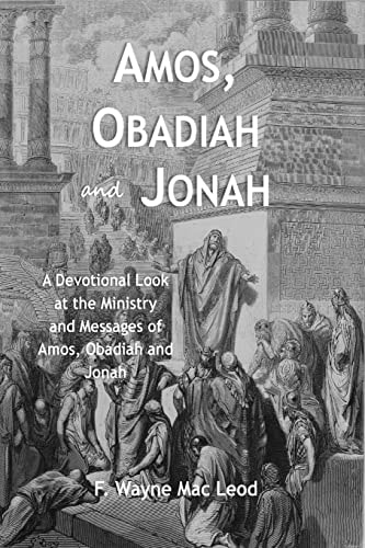 Amos, Obadiah and Jonah A Devotional Look at the Ministry and Messages of Amos, Obadiah and Jonah