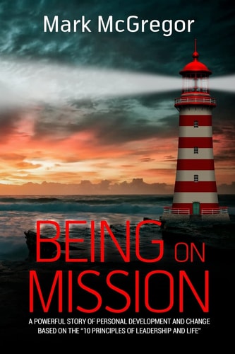 Being On Mission A Powerful Story of Personal Development and Change Based on the '10 Principles of Leadership and Life'