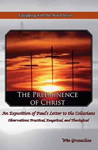 The Preeminence of Christ An Exposition of Paul's Letter to the Colossians