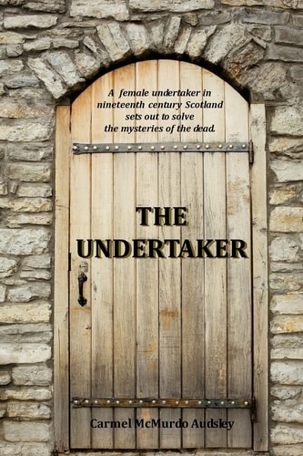 The Undertaker A Female Undertaker in Nineteenth Century Scotland Sets Out to Solve the Mysteries of the Dead.