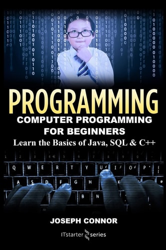 Programming Computer Programming for Beginners: Learn the Basics of Java, SQL and C++ - 2. Edition