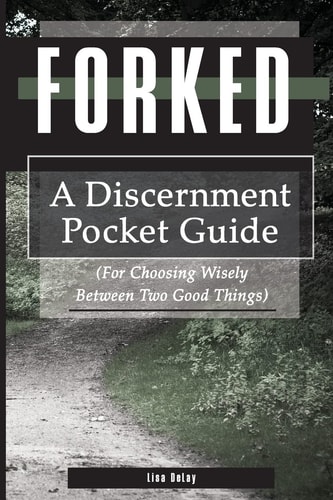 Forked A Discernment Pocket Guide for Choosing Wisely Between Two Good Things
