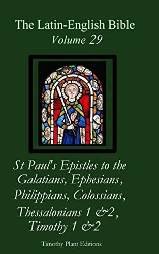 The Latin-English Bible - Vol 29 Galatians, Ephesians, Philippians, Colossians, Thessalonians 1 and 2, Timothy 1 And 2