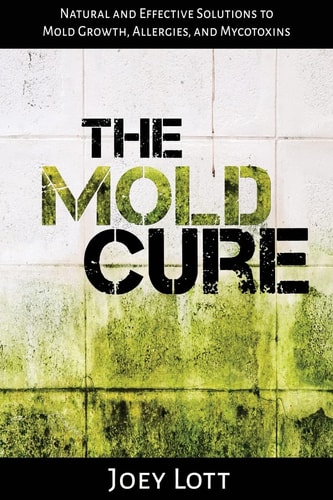 The Mold Cure Natural and Effective Solutions to Mold Growth, Allergies, and Mycotoxins