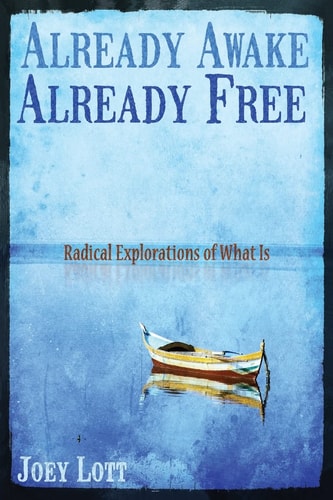 Already Awake, Already Free Radical Explorations Of What Is
