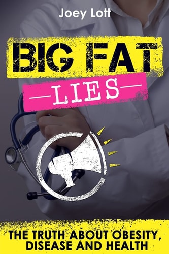 Big Fat Lies The Truth about Obesity, Disease and Health
