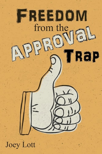 Freedom from the Approval Trap End the Enslavement to Others' Opinions and Live
