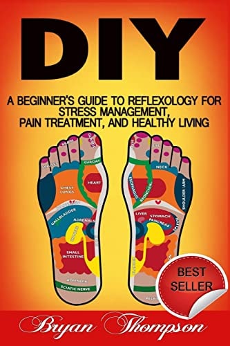 Diy A Beginner's Guide To Reflexology For Stress Management, Pain Treatment, and Healthy Living