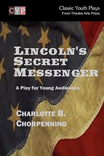 Lincoln's Secret Messenger A Play for Young Audiences