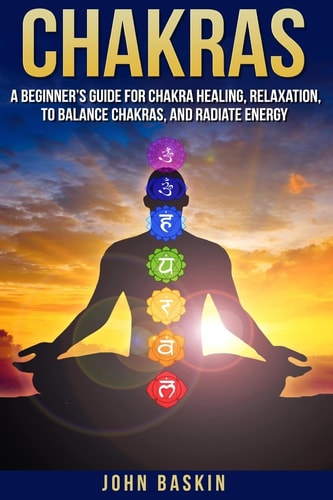 Chakras A Beginner's Guide For Chakra Healing, Relaxation, To Balance Chakras,