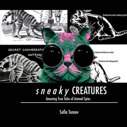 Sneaky Creatures Amazing True Tales of Animal Spies