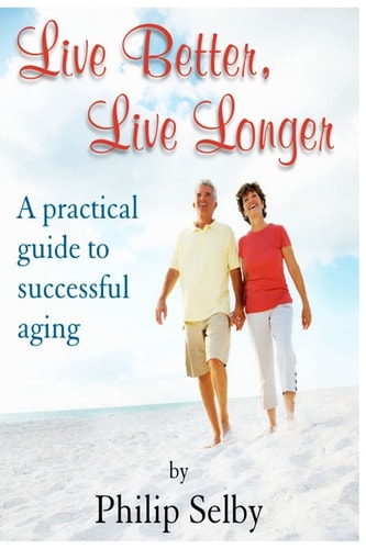 Live Better, Live Longer A Practical Guide to Successful Aging