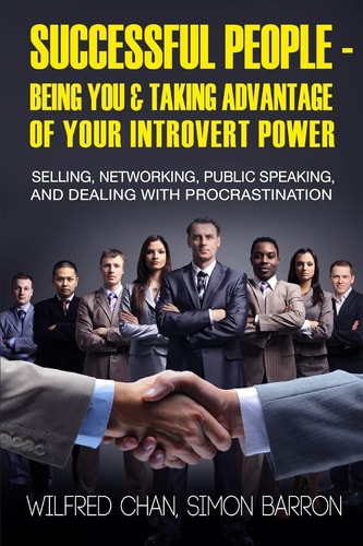 Successful People - Being You and Taking Advantage of Your Introvert Power Selling, Networking, Public Speaking, and Dealing with Procrastination