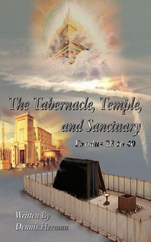 The Tabernacle, Temple, and Sanctuary Exodus 28 To 40