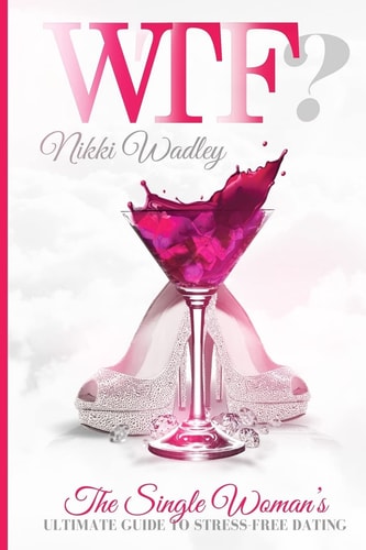 Wtf? The Single Woman's Ultimate Guide to Stress-Free Dating