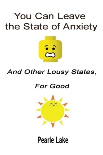 You Can Leave The State Of Anxiety And Other Lousy States For Good
