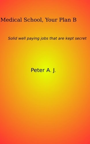 Medical School, Your Plan B Solid Well Paying Jobs That Are Kept Secret